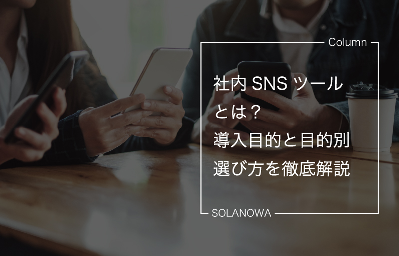 社内SNSツールとは？導入目的と目的別選び方を徹底解説