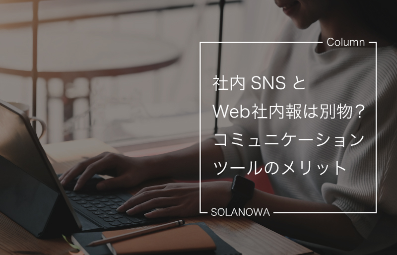 社内SNSとWeb社内報は別物？コミュニケーションツールのメリット